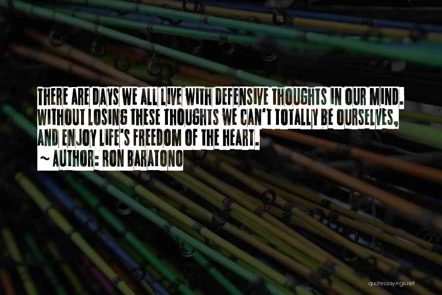 Ron Baratono Quotes: There Are Days We All Live With Defensive Thoughts In Our Mind. Without Losing These Thoughts We Can't Totally Be