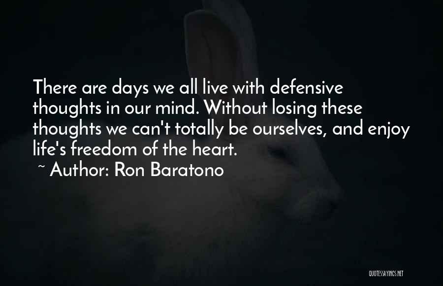 Ron Baratono Quotes: There Are Days We All Live With Defensive Thoughts In Our Mind. Without Losing These Thoughts We Can't Totally Be