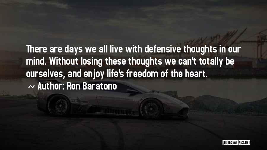 Ron Baratono Quotes: There Are Days We All Live With Defensive Thoughts In Our Mind. Without Losing These Thoughts We Can't Totally Be