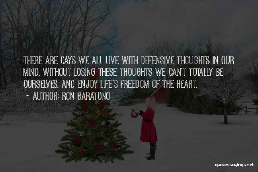 Ron Baratono Quotes: There Are Days We All Live With Defensive Thoughts In Our Mind. Without Losing These Thoughts We Can't Totally Be