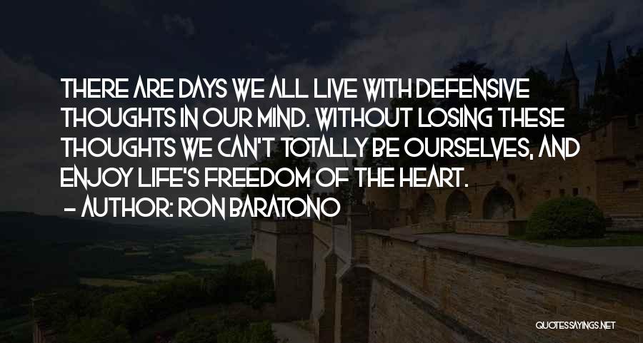 Ron Baratono Quotes: There Are Days We All Live With Defensive Thoughts In Our Mind. Without Losing These Thoughts We Can't Totally Be