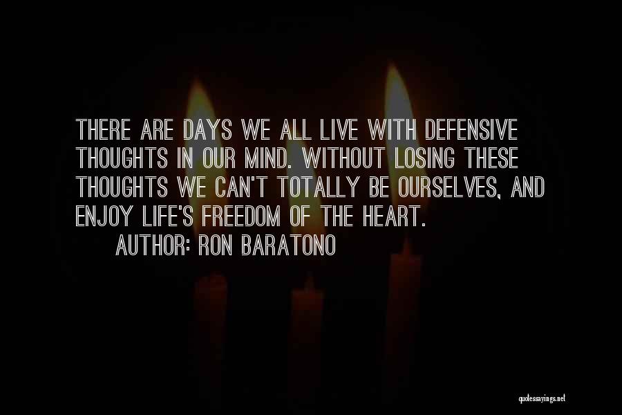 Ron Baratono Quotes: There Are Days We All Live With Defensive Thoughts In Our Mind. Without Losing These Thoughts We Can't Totally Be