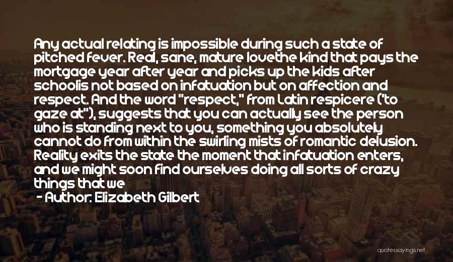 Elizabeth Gilbert Quotes: Any Actual Relating Is Impossible During Such A State Of Pitched Fever. Real, Sane, Mature Lovethe Kind That Pays The