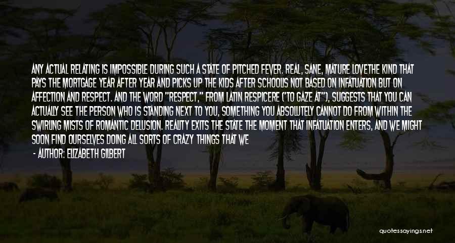 Elizabeth Gilbert Quotes: Any Actual Relating Is Impossible During Such A State Of Pitched Fever. Real, Sane, Mature Lovethe Kind That Pays The