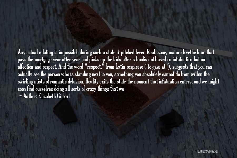 Elizabeth Gilbert Quotes: Any Actual Relating Is Impossible During Such A State Of Pitched Fever. Real, Sane, Mature Lovethe Kind That Pays The