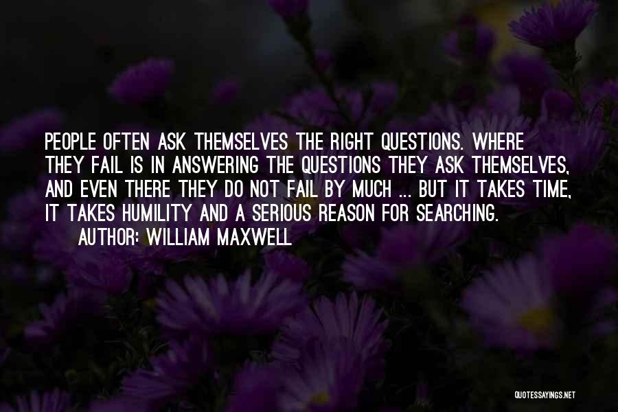 William Maxwell Quotes: People Often Ask Themselves The Right Questions. Where They Fail Is In Answering The Questions They Ask Themselves, And Even