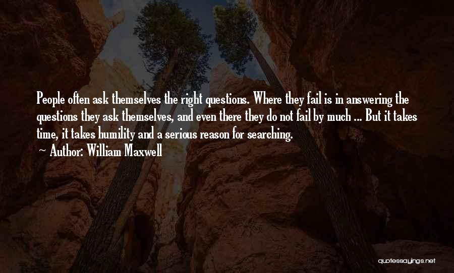 William Maxwell Quotes: People Often Ask Themselves The Right Questions. Where They Fail Is In Answering The Questions They Ask Themselves, And Even