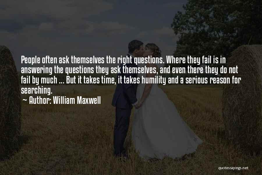 William Maxwell Quotes: People Often Ask Themselves The Right Questions. Where They Fail Is In Answering The Questions They Ask Themselves, And Even