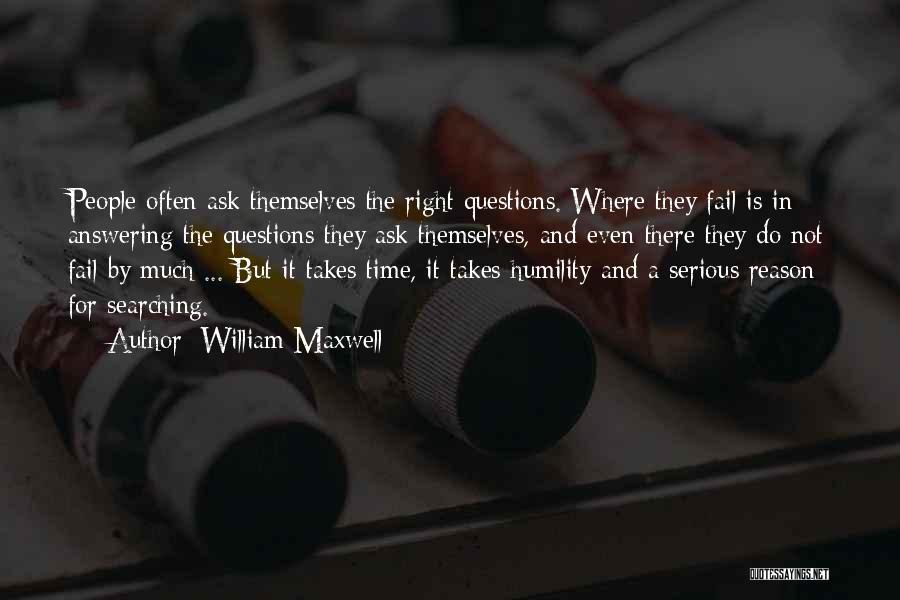 William Maxwell Quotes: People Often Ask Themselves The Right Questions. Where They Fail Is In Answering The Questions They Ask Themselves, And Even