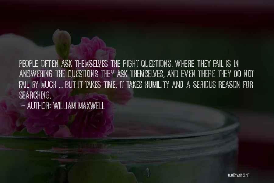 William Maxwell Quotes: People Often Ask Themselves The Right Questions. Where They Fail Is In Answering The Questions They Ask Themselves, And Even
