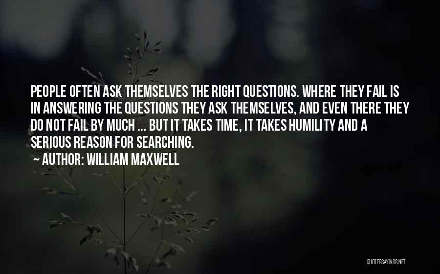 William Maxwell Quotes: People Often Ask Themselves The Right Questions. Where They Fail Is In Answering The Questions They Ask Themselves, And Even