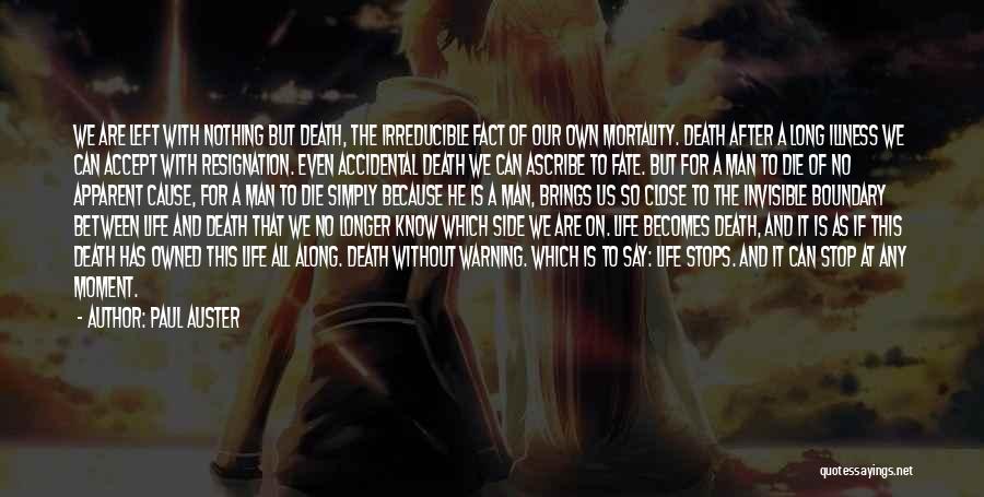 Paul Auster Quotes: We Are Left With Nothing But Death, The Irreducible Fact Of Our Own Mortality. Death After A Long Illness We
