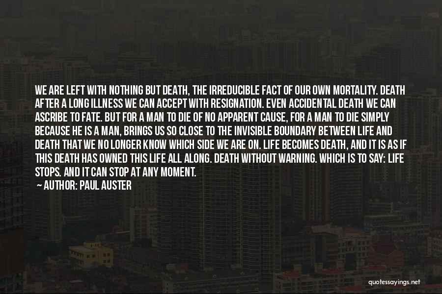 Paul Auster Quotes: We Are Left With Nothing But Death, The Irreducible Fact Of Our Own Mortality. Death After A Long Illness We