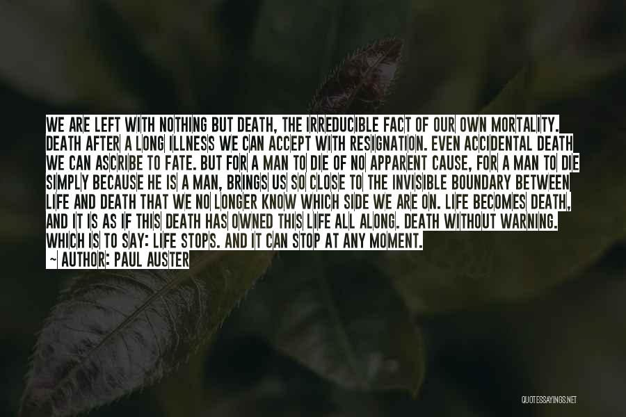 Paul Auster Quotes: We Are Left With Nothing But Death, The Irreducible Fact Of Our Own Mortality. Death After A Long Illness We