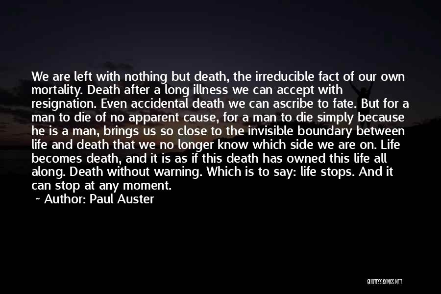 Paul Auster Quotes: We Are Left With Nothing But Death, The Irreducible Fact Of Our Own Mortality. Death After A Long Illness We