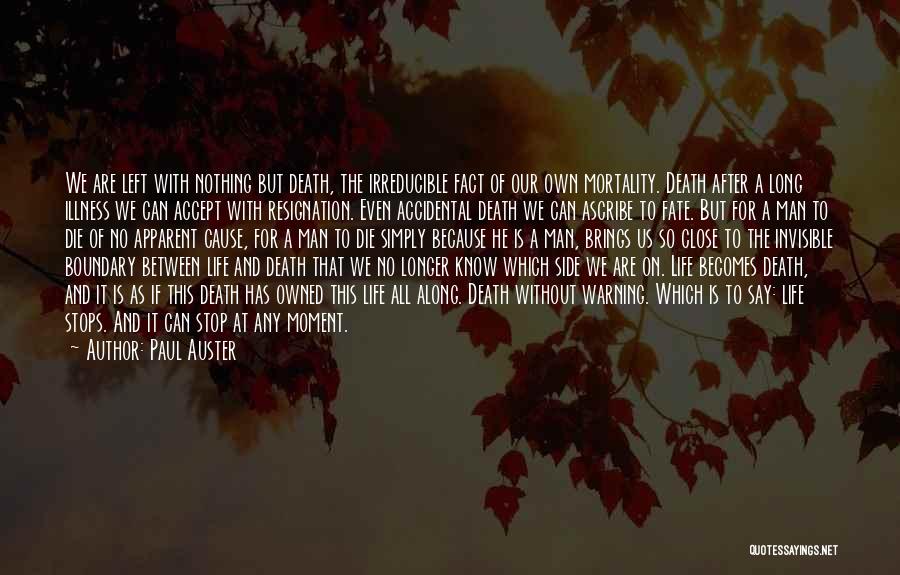 Paul Auster Quotes: We Are Left With Nothing But Death, The Irreducible Fact Of Our Own Mortality. Death After A Long Illness We