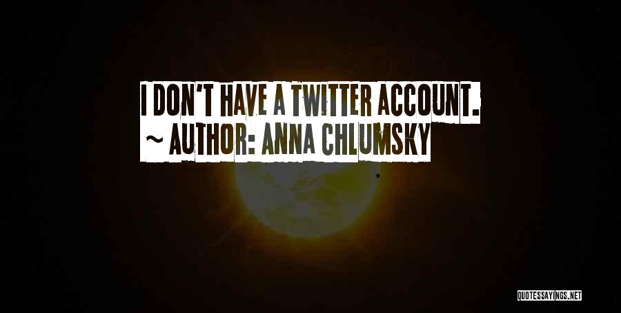 Anna Chlumsky Quotes: I Don't Have A Twitter Account.