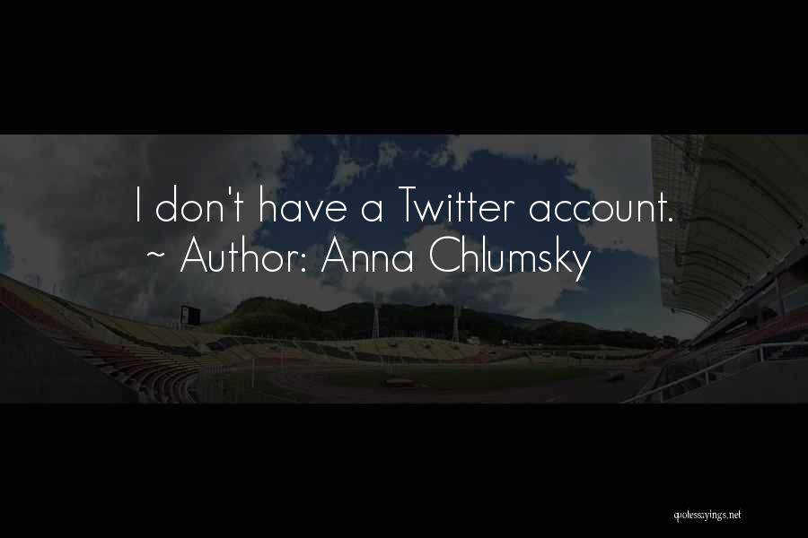 Anna Chlumsky Quotes: I Don't Have A Twitter Account.