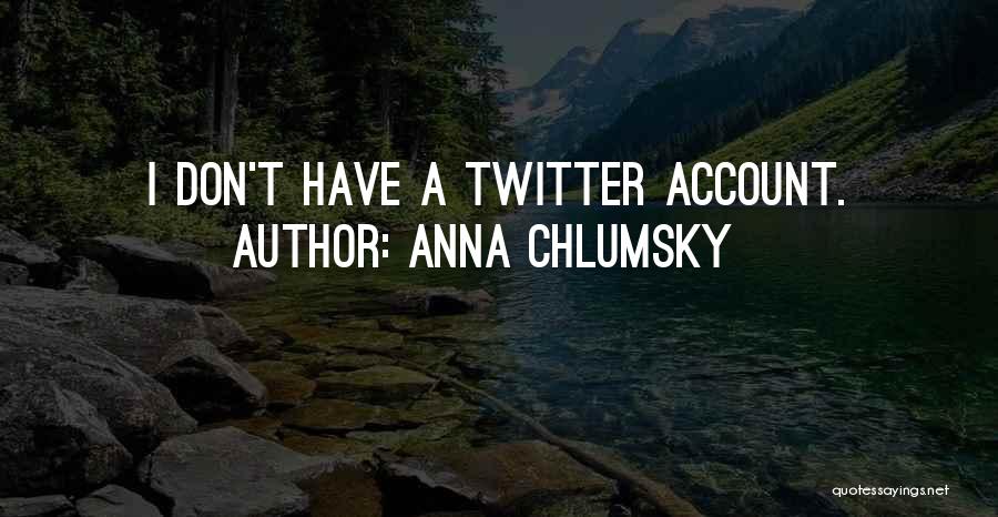 Anna Chlumsky Quotes: I Don't Have A Twitter Account.