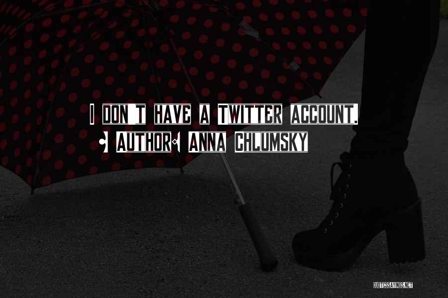 Anna Chlumsky Quotes: I Don't Have A Twitter Account.