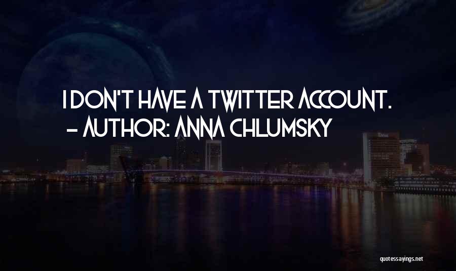Anna Chlumsky Quotes: I Don't Have A Twitter Account.