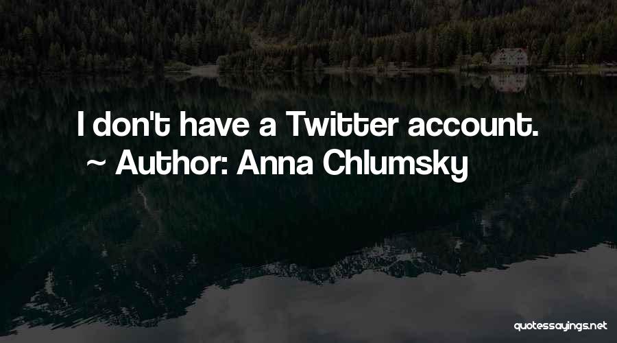 Anna Chlumsky Quotes: I Don't Have A Twitter Account.