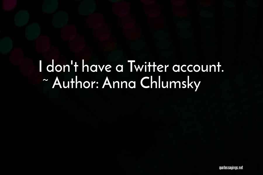 Anna Chlumsky Quotes: I Don't Have A Twitter Account.