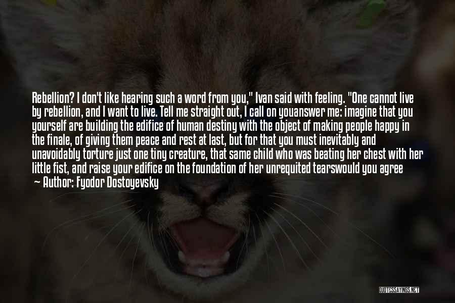 Fyodor Dostoyevsky Quotes: Rebellion? I Don't Like Hearing Such A Word From You, Ivan Said With Feeling. One Cannot Live By Rebellion, And