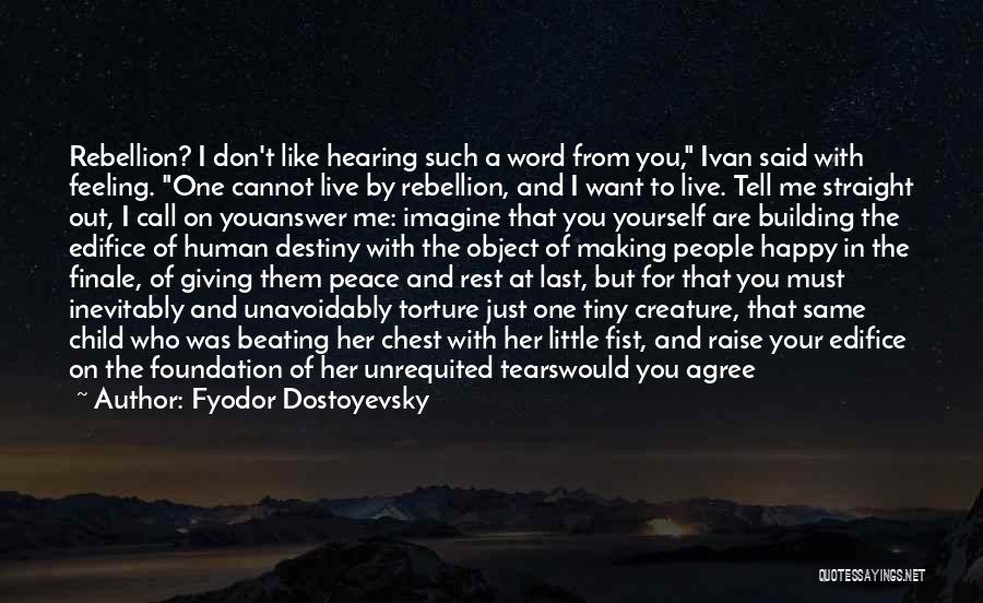 Fyodor Dostoyevsky Quotes: Rebellion? I Don't Like Hearing Such A Word From You, Ivan Said With Feeling. One Cannot Live By Rebellion, And