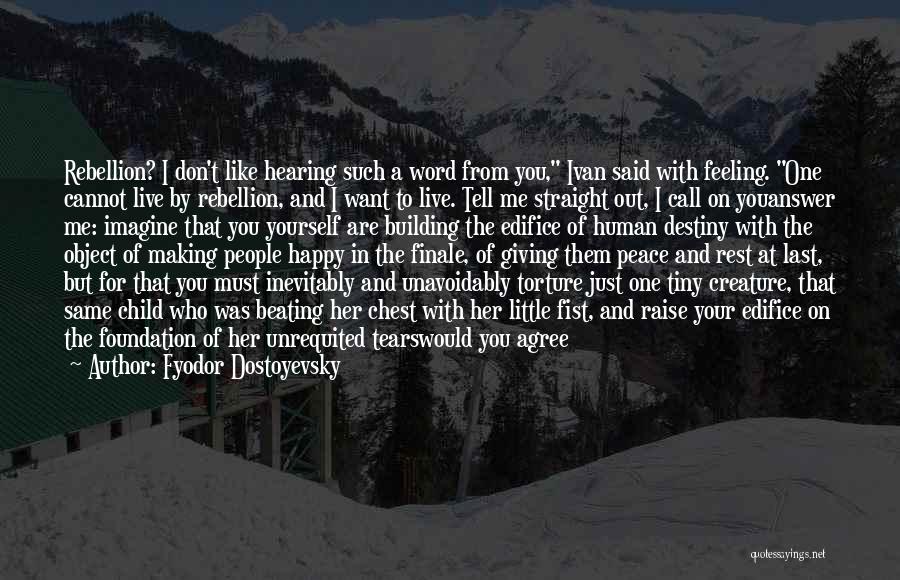 Fyodor Dostoyevsky Quotes: Rebellion? I Don't Like Hearing Such A Word From You, Ivan Said With Feeling. One Cannot Live By Rebellion, And