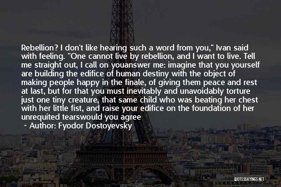 Fyodor Dostoyevsky Quotes: Rebellion? I Don't Like Hearing Such A Word From You, Ivan Said With Feeling. One Cannot Live By Rebellion, And