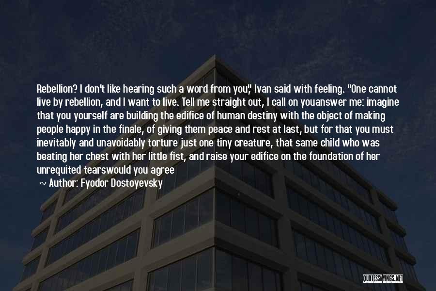 Fyodor Dostoyevsky Quotes: Rebellion? I Don't Like Hearing Such A Word From You, Ivan Said With Feeling. One Cannot Live By Rebellion, And