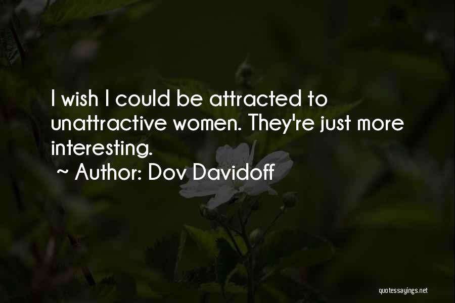 Dov Davidoff Quotes: I Wish I Could Be Attracted To Unattractive Women. They're Just More Interesting.