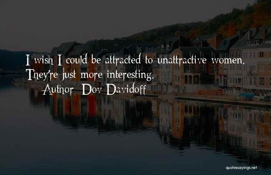 Dov Davidoff Quotes: I Wish I Could Be Attracted To Unattractive Women. They're Just More Interesting.