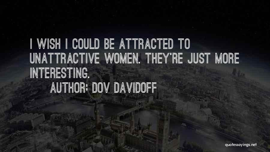 Dov Davidoff Quotes: I Wish I Could Be Attracted To Unattractive Women. They're Just More Interesting.