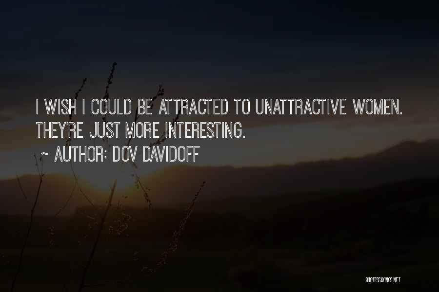 Dov Davidoff Quotes: I Wish I Could Be Attracted To Unattractive Women. They're Just More Interesting.