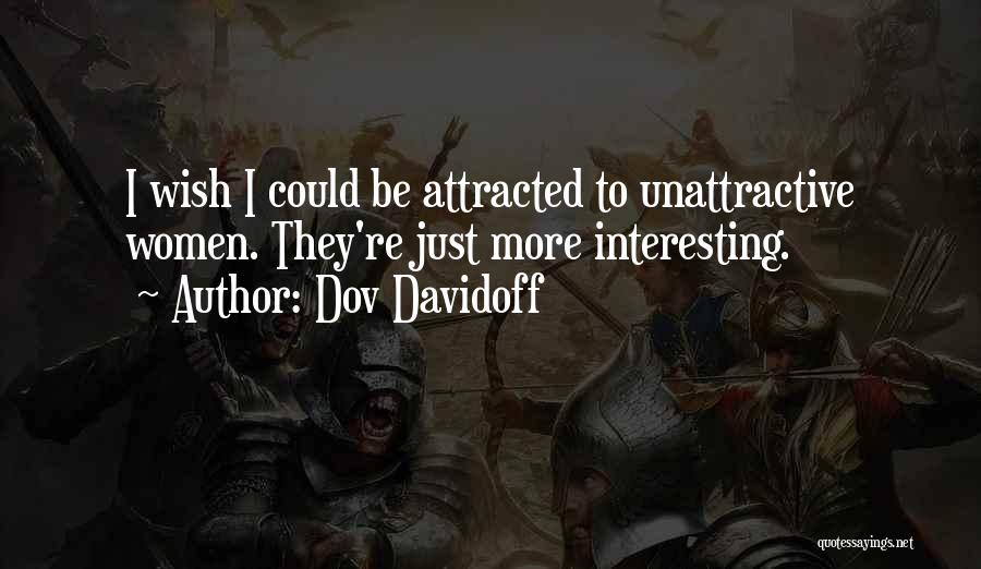 Dov Davidoff Quotes: I Wish I Could Be Attracted To Unattractive Women. They're Just More Interesting.