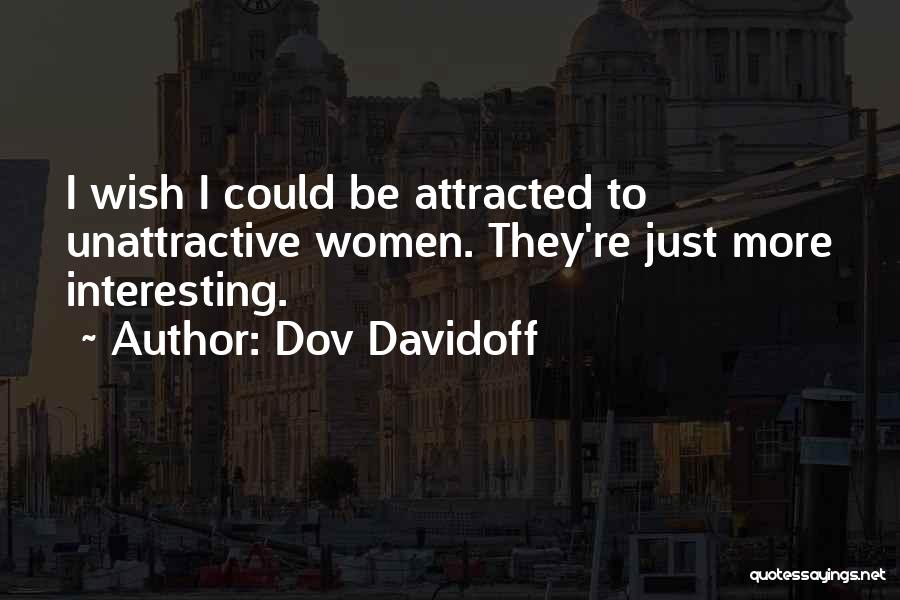 Dov Davidoff Quotes: I Wish I Could Be Attracted To Unattractive Women. They're Just More Interesting.