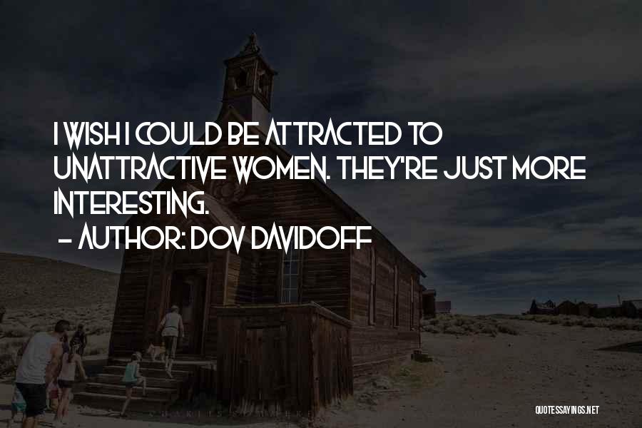Dov Davidoff Quotes: I Wish I Could Be Attracted To Unattractive Women. They're Just More Interesting.