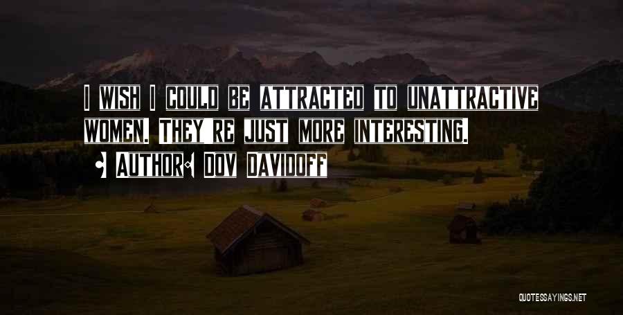Dov Davidoff Quotes: I Wish I Could Be Attracted To Unattractive Women. They're Just More Interesting.