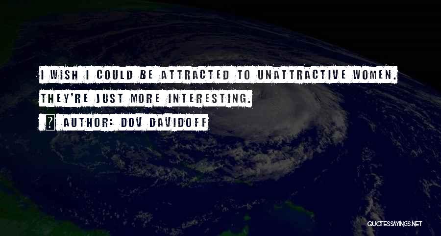 Dov Davidoff Quotes: I Wish I Could Be Attracted To Unattractive Women. They're Just More Interesting.