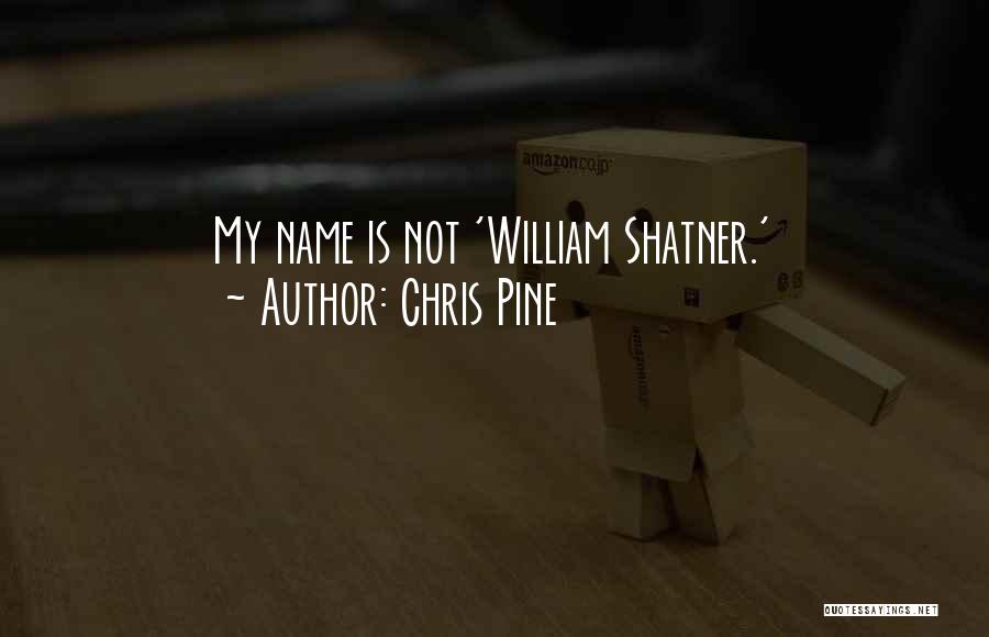 Chris Pine Quotes: My Name Is Not 'william Shatner.'