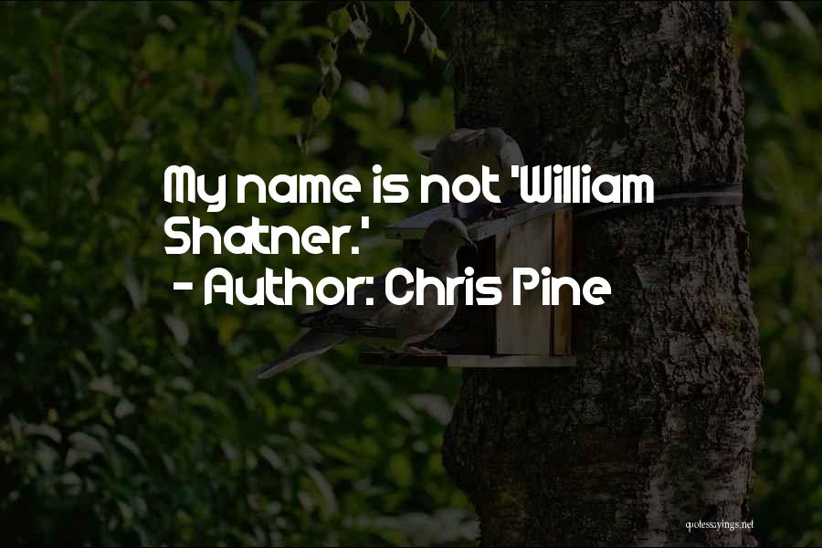 Chris Pine Quotes: My Name Is Not 'william Shatner.'