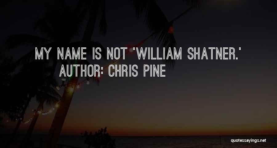 Chris Pine Quotes: My Name Is Not 'william Shatner.'