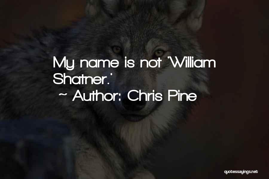 Chris Pine Quotes: My Name Is Not 'william Shatner.'