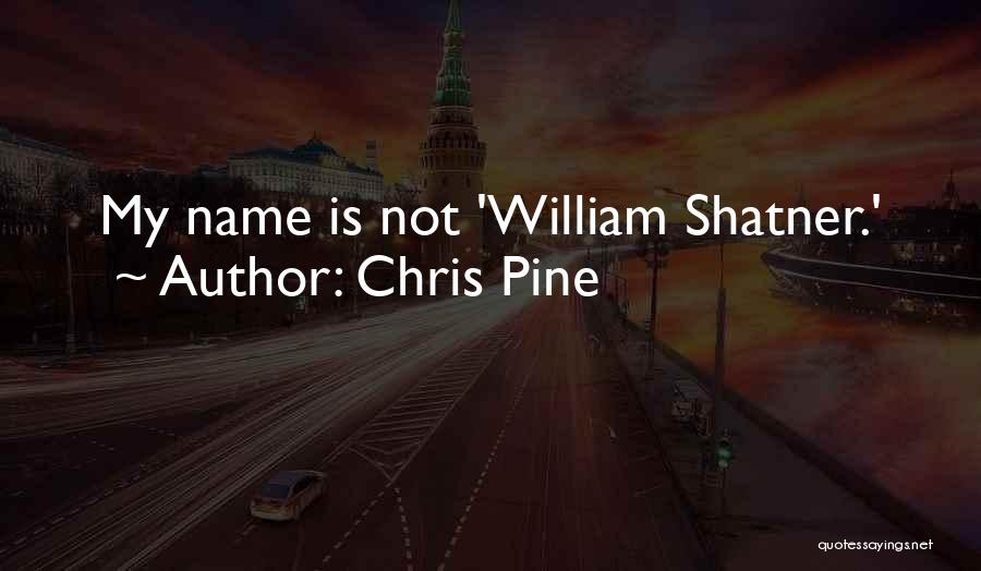 Chris Pine Quotes: My Name Is Not 'william Shatner.'