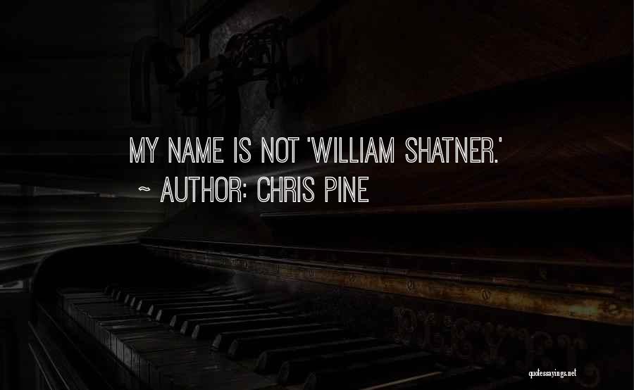 Chris Pine Quotes: My Name Is Not 'william Shatner.'