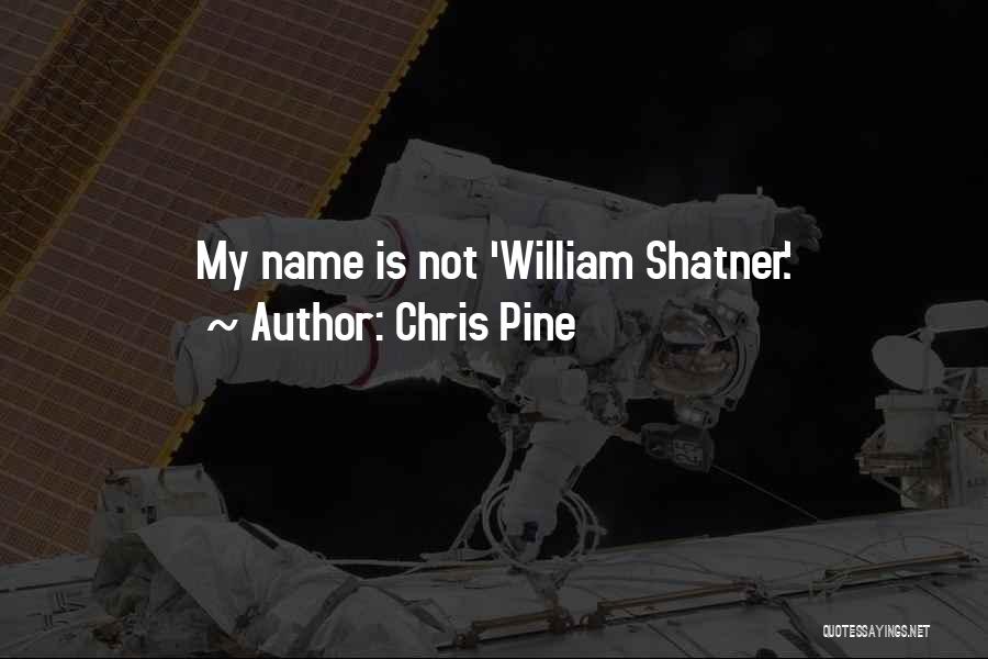 Chris Pine Quotes: My Name Is Not 'william Shatner.'