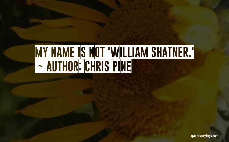 Chris Pine Quotes: My Name Is Not 'william Shatner.'