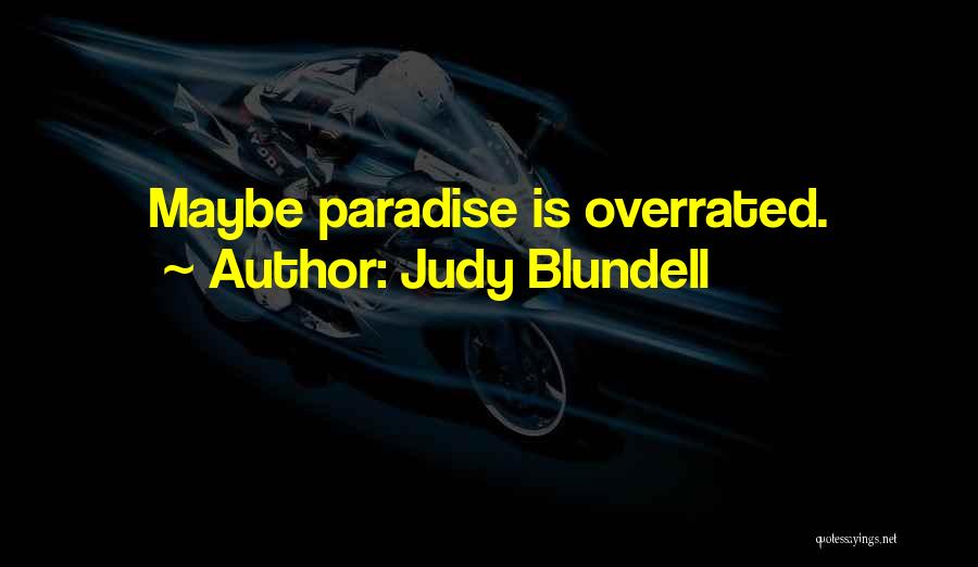 Judy Blundell Quotes: Maybe Paradise Is Overrated.